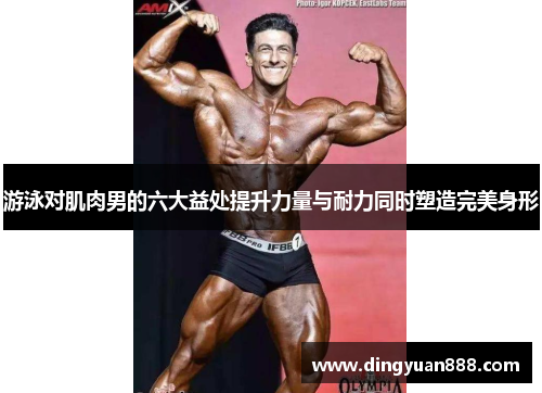 游泳对肌肉男的六大益处提升力量与耐力同时塑造完美身形