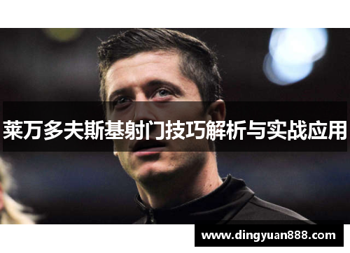 莱万多夫斯基射门技巧解析与实战应用