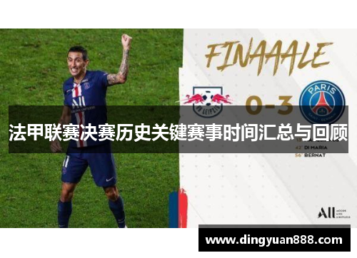 法甲联赛决赛历史关键赛事时间汇总与回顾